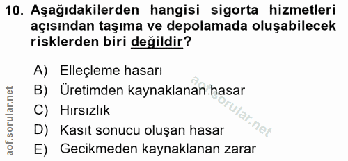 10. soru: Aşağıdakilerden hangisi sigorta hizmetleri açısından taşıma ve depolamada oluşabilecek risklerden biri değildir? A) E…