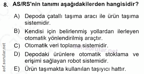 8. soru: AS/RS'nin tanımı aşağıdakilerden hangisidir? A) Depoda çatallı taşıma aracı ile ürün taşıma sistemidir. B) Kendisi iç…