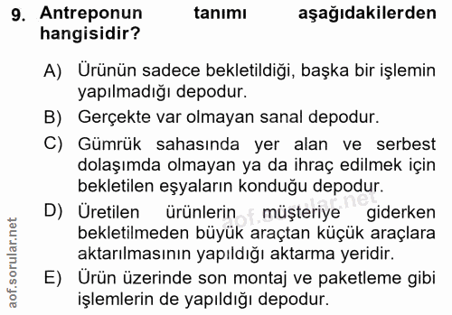 9. soru: Antreponun tanımı aşağıdakilerden hangisidir? A) Urünün sadece bekletildiği, başka bir işlemin yapılmadığı depodur. B…