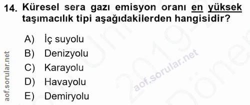14. soru: Küresel sera gazı emisyon oranı en yüksek taşımacılık tipi aşağıdakilerden hangisidir? A) İç suyolu B) Denizyolu Kara…