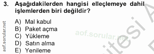 3. soru: Aşağıdakilerden hangisi elleçlemeye dahil işlemlerden biri değildir? A) Mal kabul B) Paket açma C) Yükleme aolsoruae…
