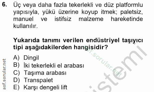 6. soru: Uç veya daha fazla tekerlekli ve düz platformlu yapısıyla, yükü üzerine koyup itmek; paletsiz, manuel ve istifsiz mal…