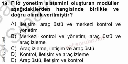 19. soru: Filo yönetim sistemini oluşturan modüller aşağıdakilerden hangisinde birlikte ve doğru olarak verilmiştir? A) Iletişi…