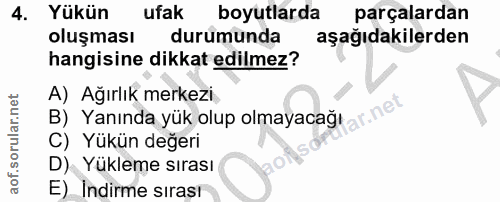 4. soru: Yükün ufak boyutlarda parçalardan oluşması durumunda aşağıdakilerden hangisine dikkat edilmez? A) Ağırlık merkezi, Ya…