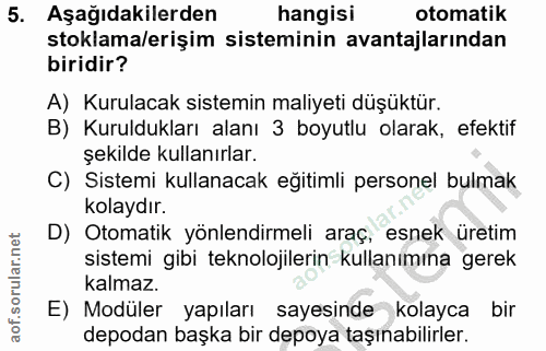 5. soru: Aşağıdakilerden hangisi otomatik stoklama/erişim sisteminin avantajlarından biridir? A) Kurulacak sistemin maliyeti d…