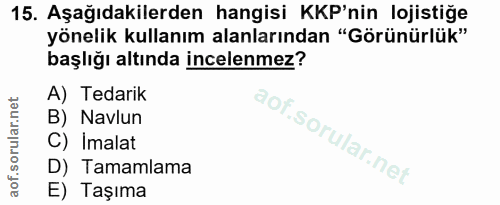15. soru: Aşağıdakilerden hangisi KKP'nin lojistiğe yönelik kullanım alanlarından "Görünürlük" başlığı altında incelenmez? A) T…