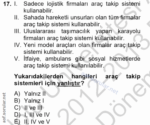 17. soru: 1. Sadece lojistik firmaları araç takip sistemi kullanabilir. II. Sahada hareketli unsurları olan tüm firmalar araç t…
