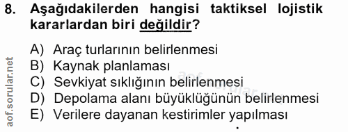 8. soru: Aşağıdakilerden hangisi taktiksel lojistik kararlardan biri değildir? A) Araç turlarının belirlenmesi B) Kaynak planl…