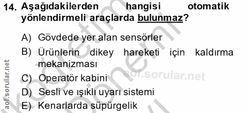 14. soru: Aşağıdakilerden hangisi otomatik yönlendirmeli araçlarda bulunmaz? A) Gövdede yer alan sensörler B) Ürünlerin dikey h…