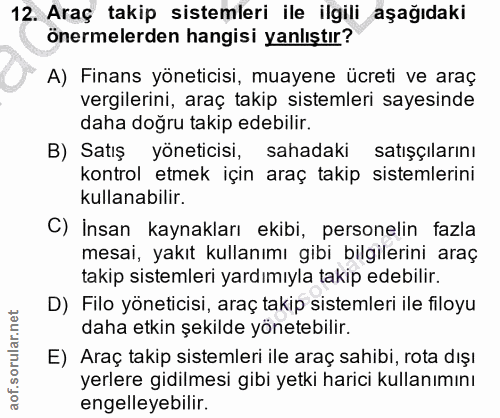 12. soru: Araç takip sistemleri ile ilgili aşağıdaki önermelerden hangisi yanlıştır? A) Finans yöneticisi, muayene ücreti ve ar…