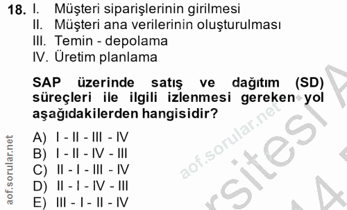 18. soru: 1. Müşteri siparişlerinin girilmesi II. Müşteri ana verilerinin oluşturulması III. Temin - depolama IV. Üretim planla…