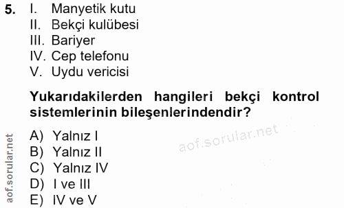 5. soru: I. Manyetik kutu Il. Bekçi kulübesi IlI. Bariyer IV. Cep telefonu V. Uydu vericisi Yukarıdakilerden hangileri bekçi k…