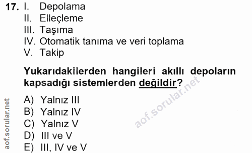 17. soru: I. Depolama II. Elleçleme III. Taşıma IV. Otomatik tanıma ve veri toplama V. Takip Yukarıdakilerden hangileri akıllı…