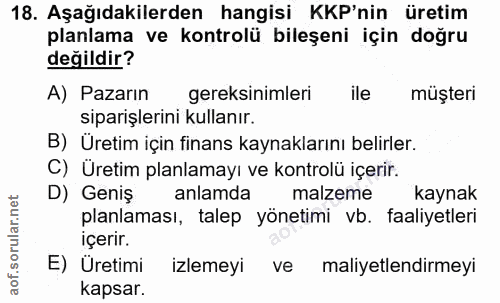 18. soru: Aşağıdakilerden hangisi KKP'nin üretim planlama ve kontrolü bileşeni için doğru değildir? A) Pazarın gereksinimleri i…
