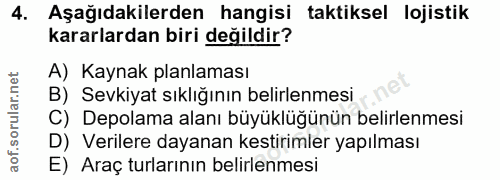 4. soru: Aşağıdakilerden hangisi taktiksel lojistik kararlardan biri değildir? A) Kaynak planlaması B) Sevkiyat sıklığının bel…