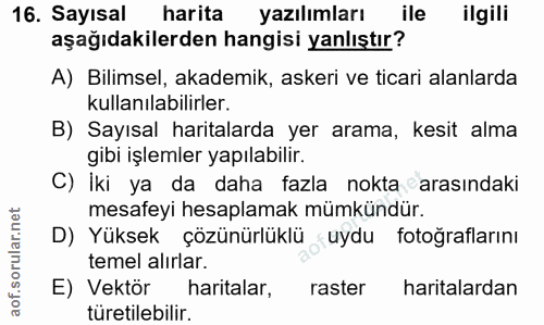 16. soru: Sayısal harita yazılimları ile ilgili aşağıdakilerden hangisi yanlıştır? A) Bilimsel, akademik, askeri ve ticari alan…