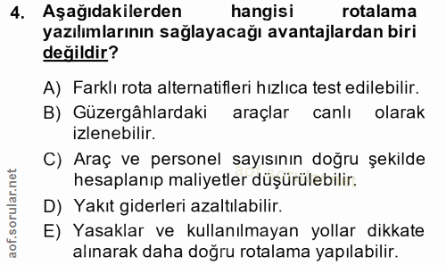 4. soru: Aşağıdakilerden hangisi rotalama yazılımlarının sağlayacağı avantajlardan biri değildir? A) Farklı rota alternatifler…
