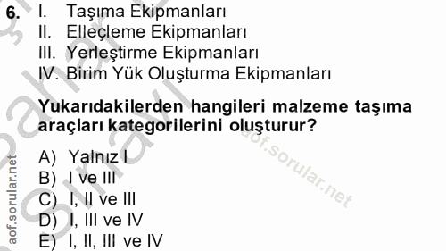 6. soru: • I. Taşıma Ekipmanları II. Elleçleme Ekipmanları III. Yerleştirme Ekipmanları IV. Birim Yük Oluşturma Ekipmanları Yu…