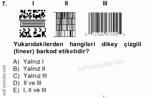 7. soru: ""I 0""12345"67890 Yukarıdakilerden hangileri dikey çizgili (lineer) barkod etiketidir? A) Yalnız | B) Yalnız II C) Y…