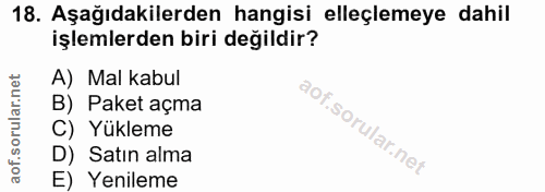 18. soru: Aşağıdakilerden hangisi elleçlemeye dahil işlemlerden biri değildir? A) Mal kabul B) Paket açma C) Yükleme D) Satın a…
