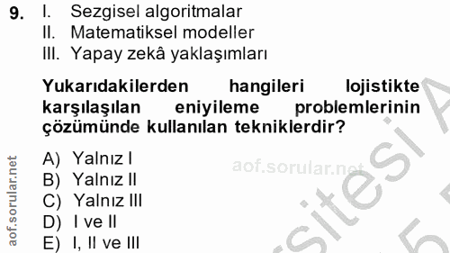 9. soru: 1. Sezgisel algoritmalar II. Matematiksel modeller III. Yapay zekâ yaklaşımları Yukarıdakilerden hangileri lojistikte…