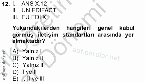 12. soru: I. ANS X.12 II. UNIEDIFACT III. EU EDI X Yukarıdakilerden hangileri genel kabul görmüş iletişim standartları arasında…