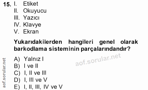 15. soru: I. Etiket II. Okuyucu IlI. Yazıcı IV. Klavye V. Ekran Yukarıdakilerden hangileri genel olarak barkodlama sisteminin p…