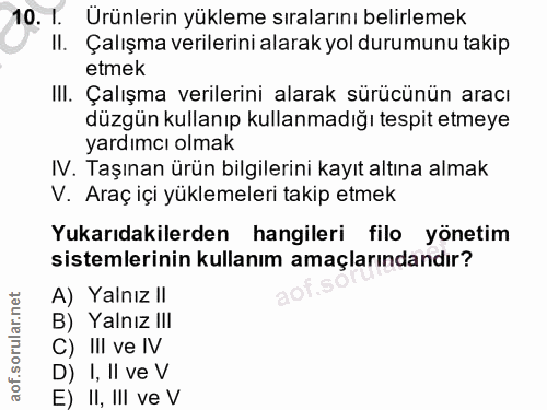10. soru: 1. Urünlerin yükleme sıralarını belirlemek II. Çalışma verilerini alarak yol durumunu takip etmek III. Çalışma verile…