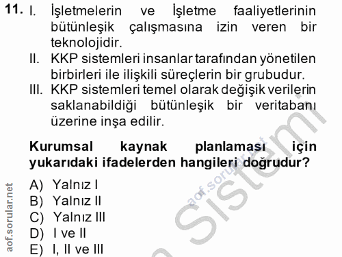 11. soru: I. Işletmelerin ve İşletme faaliyetlerinin bütünleşik çalışmasına izin veren bir teknolojidir. II. KKP sistemleri ins…
