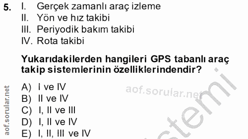 5. soru: I. Gerçek zamanlı araç izleme II. Yön ve hız takibi III. Periyodik bakım takibi IV. Rota takibi Yukarıdakilerden hang…