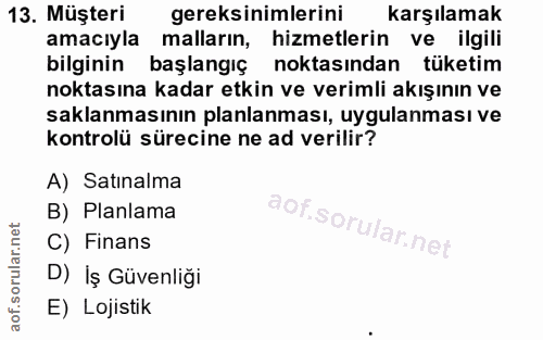 13. soru: Müşteri gereksinimlerini karşılamak amacıyla malların, hizmetlerin ve ilgili bilginin başlangıç noktasından tüketim n…