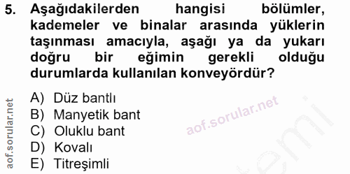 5. soru: Aşağıdakilerden hangisi bölümler, kademeler ve binalar arasında yüklerin taşınması amacıyla, aşağı ya da yukarı doğru…