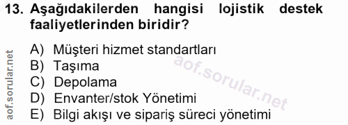 13. soru: Aşağıdakilerden hangisi lojistik destek faaliyetlerinden biridir? A) Müşteri hizmet standartları B) Taşıma C) Depolam…