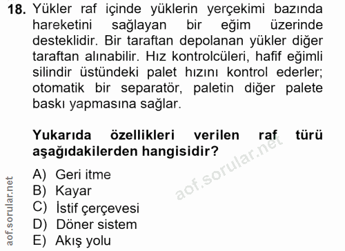 18. soru: Yükler raf içinde yüklerin yerçekimi bazında hareketini saglayan bir eğim üzerinde desteklidir. Bir taraftan depolana…