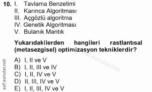 10. soru: I. Tavlama Benzetimi Il. Karınca Algoritması III. Açgözlü algoritma IV. Genetik Algoritması V. Bulanık Mantık Yukarıd…