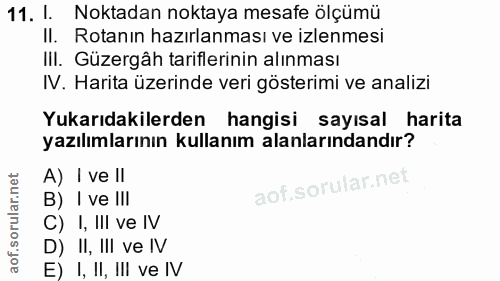 11. soru: 1. Noktadan noktaya mesafe ölçümü Il. Rotanın hazırlanması ve izlenmesi III. Güzergâh tariflerinin alınması IV. Harit…