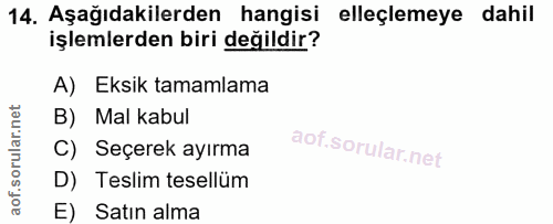 14. soru: Aşağıdakilerden hangisi elleçlemeye dahil işlemlerden biri değildir? A) Eksik tamamlama B) Mal kabul C) Seçerek ayırm…
