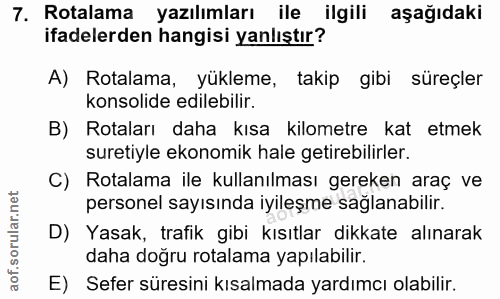 7. soru: Rotalama yazılımları ile ilgili aşağıdaki ifadelerden hangisi yanlıştır? A) Rotalama, yükleme, takip gibi süreçler ko…