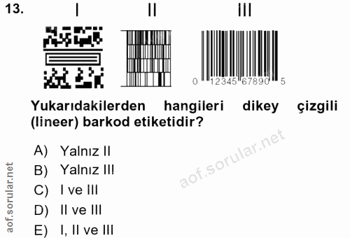 13. soru: III 12345 678905 Yukarıdakilerden hangileri dikey çizgili (lineer) barkod etiketidir? A) Yalnız II .sorular.ne B) Yal…