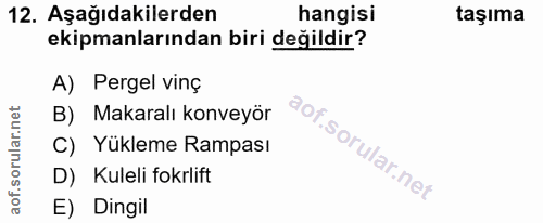 12. soru: Aşağıdakilerden hangisi taşıma ekipmanlarından biri değildir? A) Pergel vinç B) Makaralı konveyör C) Yükleme Rampası…