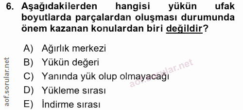 6. soru: Aşağıdakilerden hangisi yükün ufak boyutlarda parçalardan oluşması durumunda önem kazanan konulardan biri değildir? A…