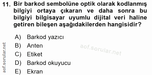 11. soru: Bir barkod sembolüne optik olarak kodlanmış bilgiyi ortaya çıkaran ve daha sonra bu bilgiyi bilgisayar uyumlu dijital…