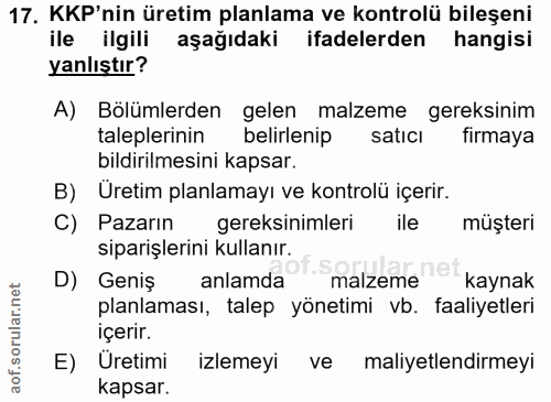 17. soru: KKP'nin üretim planlama ve kontrolü bileşeni ile ilgili aşağıdaki ifadelerden hangisi yanlıştır? A) Bölümlerden gelen…