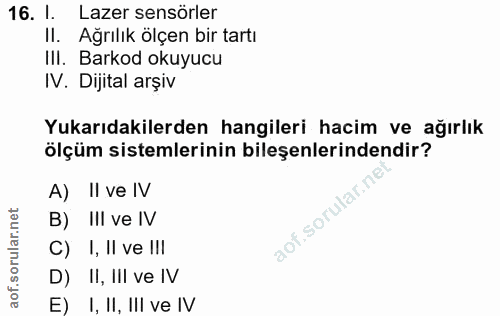 16. soru: 1. Lazer sensörler Il. Ağrılık ölçen bir tartı IlI. Barkod okuyucu IV. Dijital arşiv Yukarıdakilerden hangileri hacim…