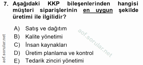 7. soru: Aşağıdaki KKP bileşenlerinden hangisi müşteri siparişlerinin en uygun şekilde üretimi ile ilgilidir? A) Satış ve dağı…