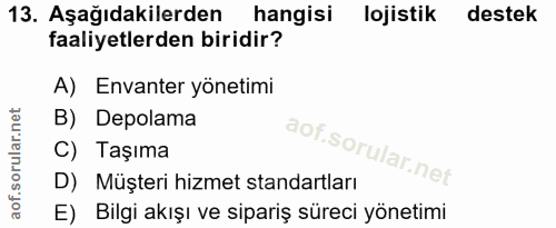 13. soru: Aşağıdakilerden hangisi lojistik destek faaliyetlerden biridir? A) Envanter yönetimi B) Depolama C) Taşıma D) Müşteri…