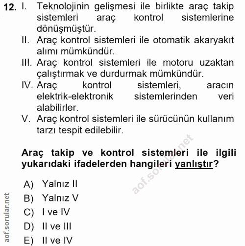 12. soru: I. Teknolojinin gelişmesi ile birlikte araç takip sistemleri araç kontrol sistemlerine dönüşmüştür. II. Araç kontrol…