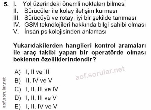 5. soru: I. Yol üzerindeki önemli noktaları bilmesi II. Sürücüler ile kolay iletişim kurması III. Sürücüyü ve rotayı iyi bir ş…