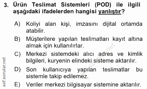 3. soru: Urün Teslimat Sistemleri (POD) ile ilgili aşağıdaki ifadelerden hangisi yanlıştır? A) Koliyi alan kişi, imzasını diji…