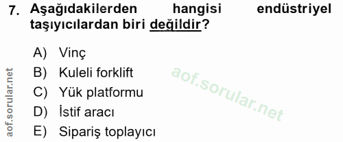 7. soru: Aşağıdakilerden hangisi endüstriyel taşıyıcılardan biri değildir? A) Vinç B) Kuleli forklift C) Yük platformu D) Isti…